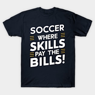 Soccer where skills pay bills T-Shirt